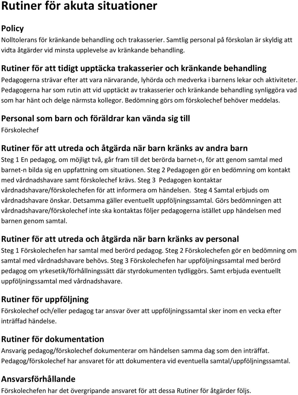 Pedagogerna har som rutin att vid upptäckt av trakasserier och kränkande behandling synliggöra vad som har hänt och delge närmsta kollegor. Bedömning görs om förskolechef behöver meddelas.