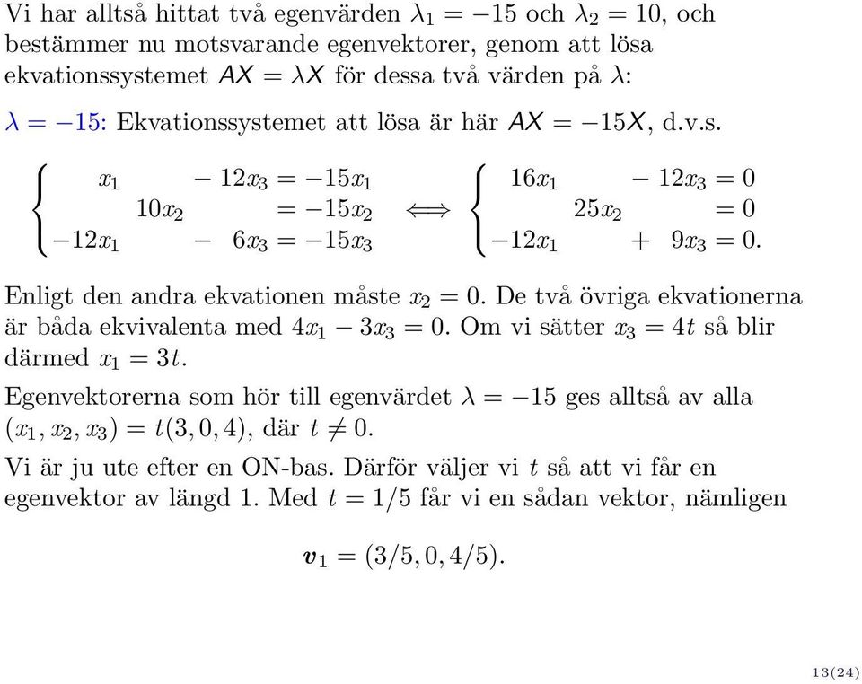 Enligt den andra ekvationen måste x 2 = 0. De två övriga ekvationerna är båda ekvivalenta med 4x 1 3x 3 = 0. Om vi sätter x 3 = 4t så blir därmed x 1 = 3t.