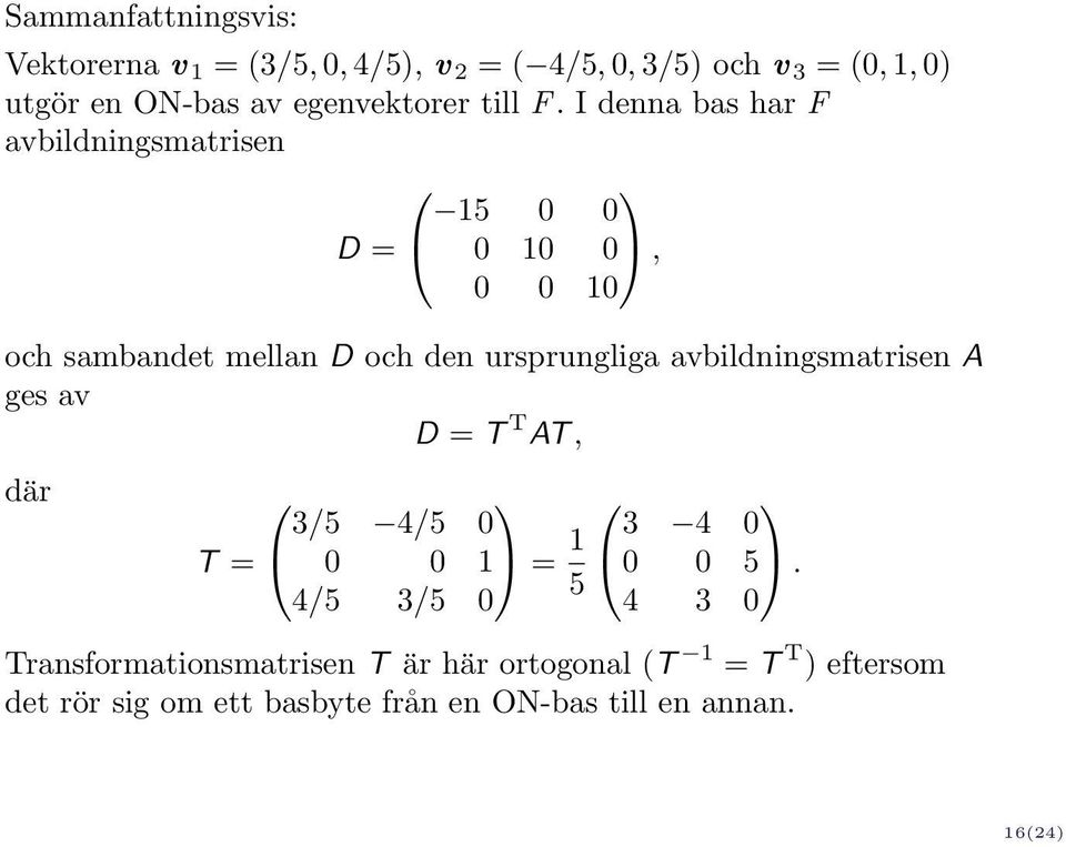 I denna bas har F avbildningsmatrisen 15 0 0 D = 0 10 0, 0 0 10 och sambandet mellan D och den ursprungliga