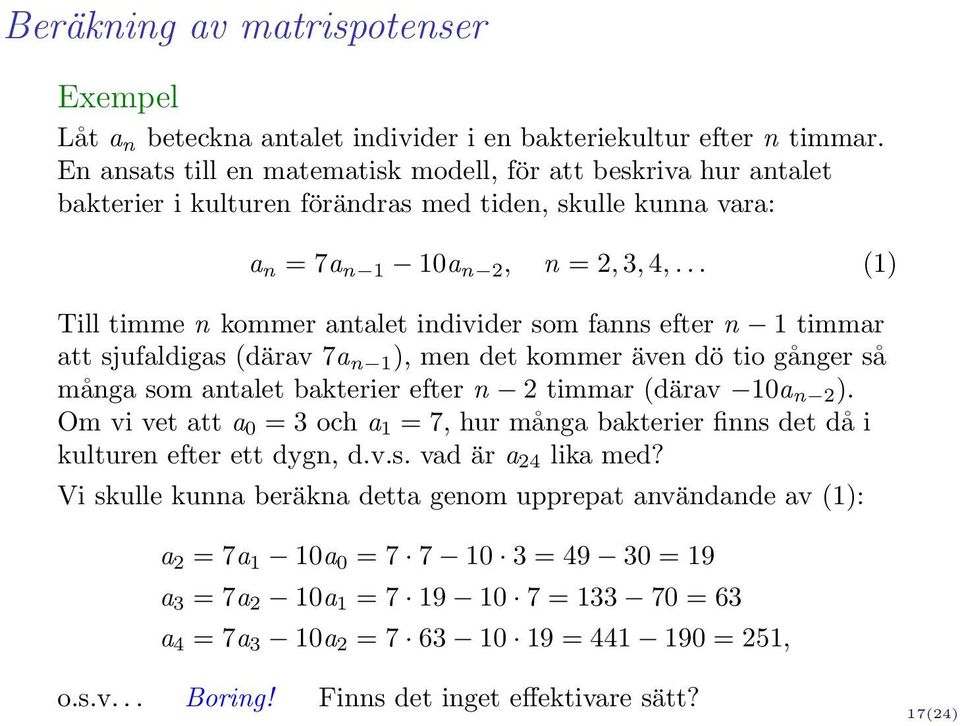 .. (1) Till timme n kommer antalet individer som fanns efter n 1 timmar att sjufaldigas (därav 7a n 1 ), men det kommer även dö tio gånger så många som antalet bakterier efter n 2 timmar (därav 10a n