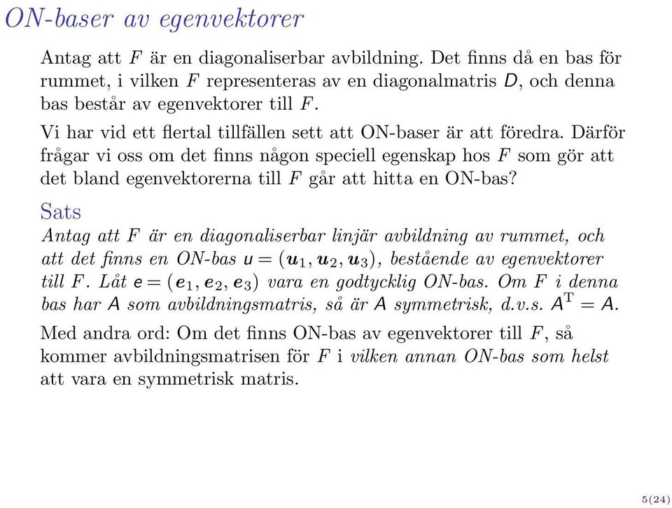 Sats Antag att F är en diagonaliserbar linjär avbildning av rummet, och att det finns en ON-bas u = (u 1, u 2, u 3 ), bestående av egenvektorer till F.