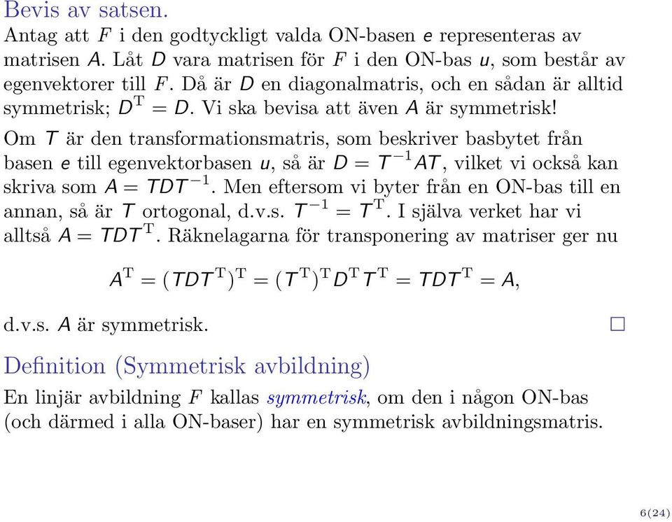 Om T är den transformationsmatris, som beskriver basbytet från basen e till egenvektorbasen u, så är D = T 1 AT, vilket vi också kan skriva som A = TDT 1.