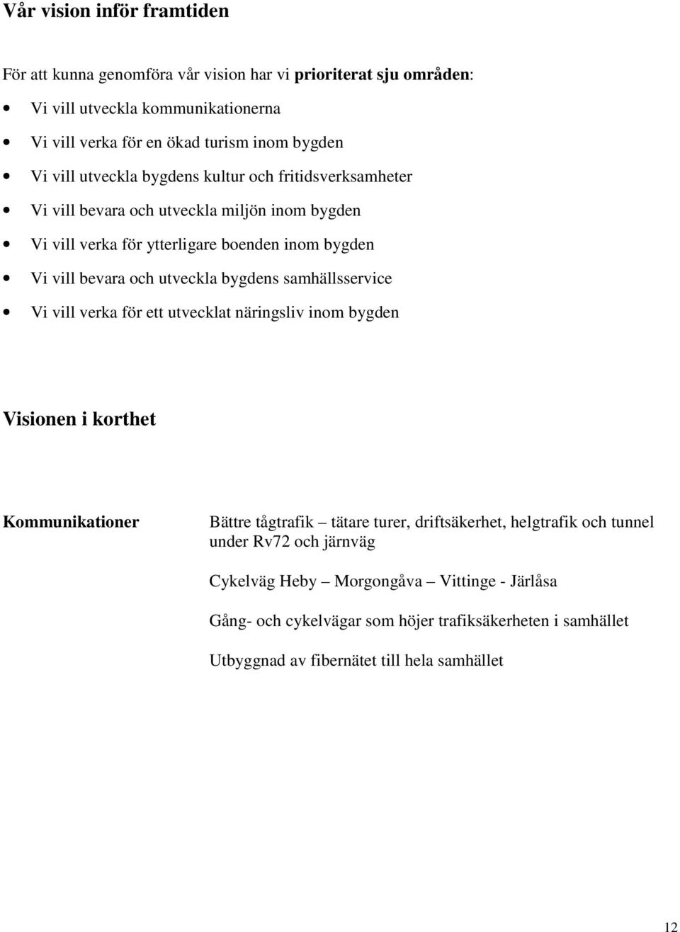 bygdens samhällsservice Vi vill verka för ett utvecklat näringsliv inom bygden Visionen i korthet Kommunikationer Bättre tågtrafik tätare turer, driftsäkerhet, helgtrafik och