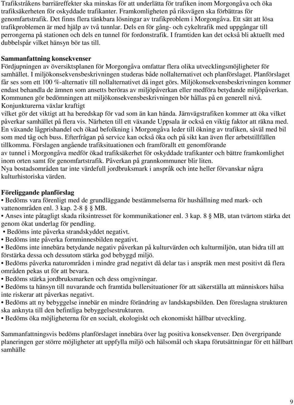 Dels en för gång- och cykeltrafik med uppgångar till perrongerna på stationen och dels en tunnel för fordonstrafik. I framtiden kan det också bli aktuellt med dubbelspår vilket hänsyn bör tas till.