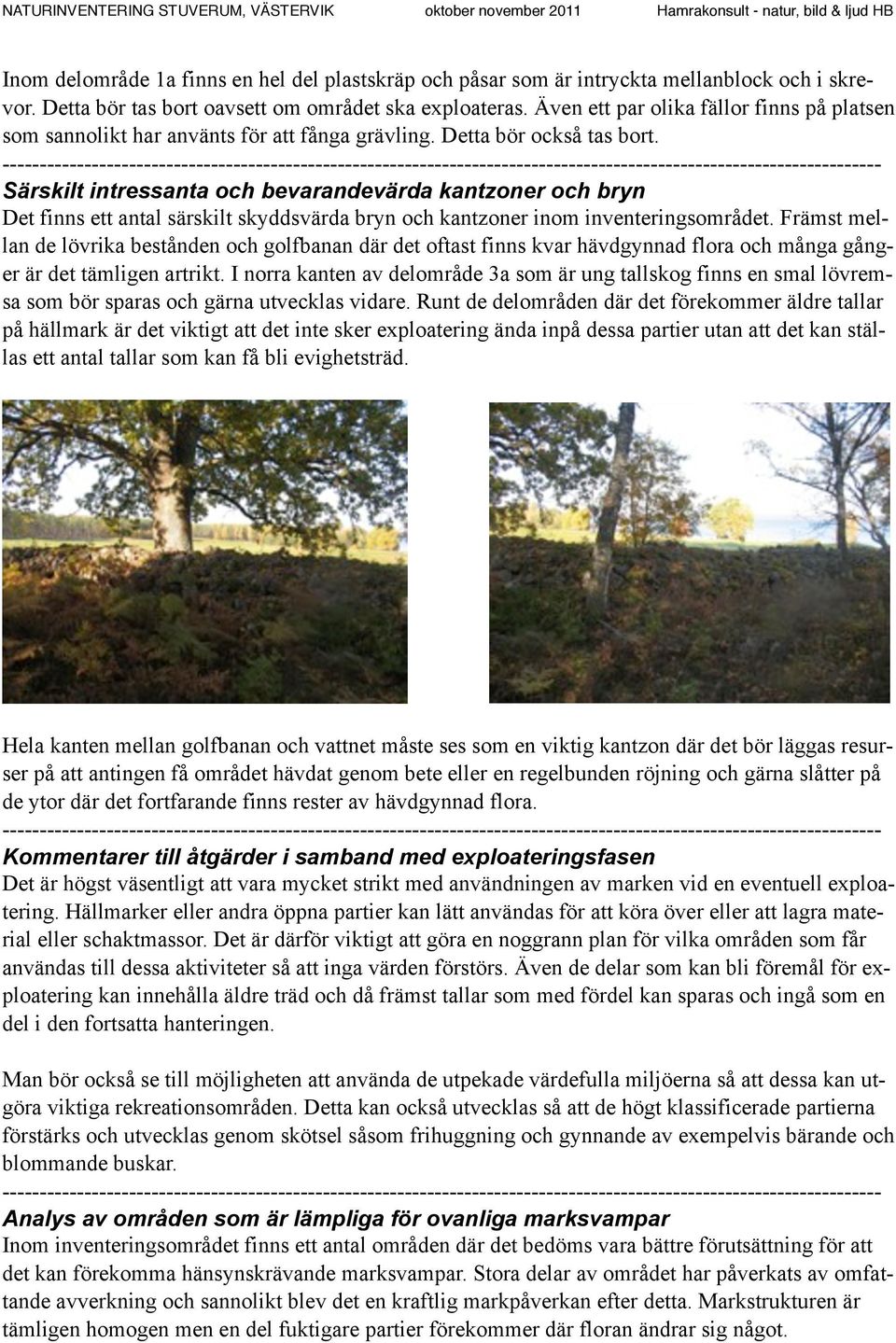 Särskilt intressanta och bevarandevärda kantzoner och bryn Det finns ett antal särskilt skyddsvärda bryn och kantzoner inom inventeringsområdet.