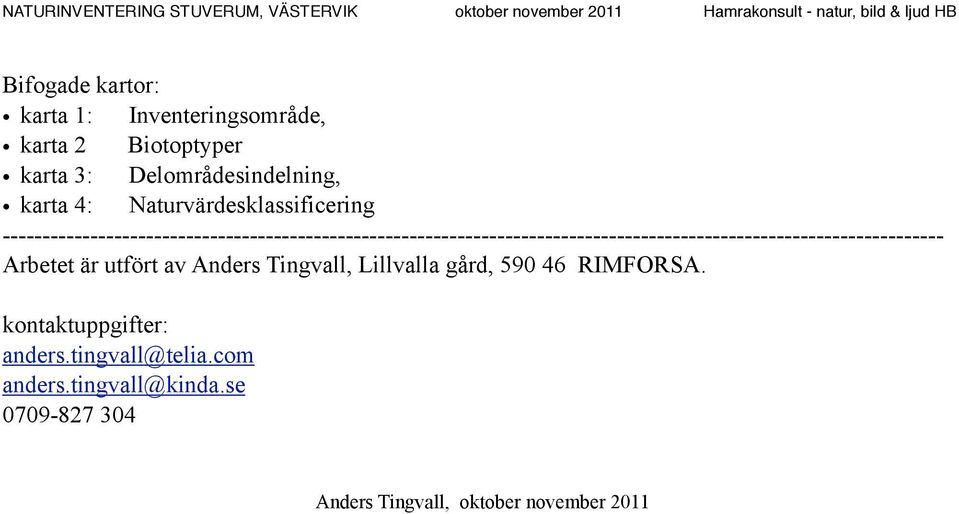 Anders Tingvall, Lillvalla gård, 590 46 RIMFORSA. kontaktuppgifter: anders.