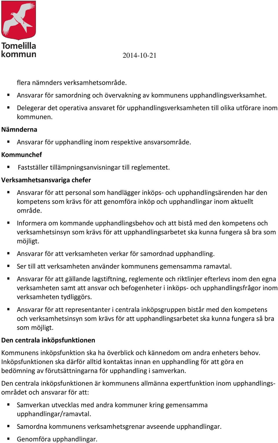 Kommunchef Fastställer tillämpningsanvisningar till reglementet.