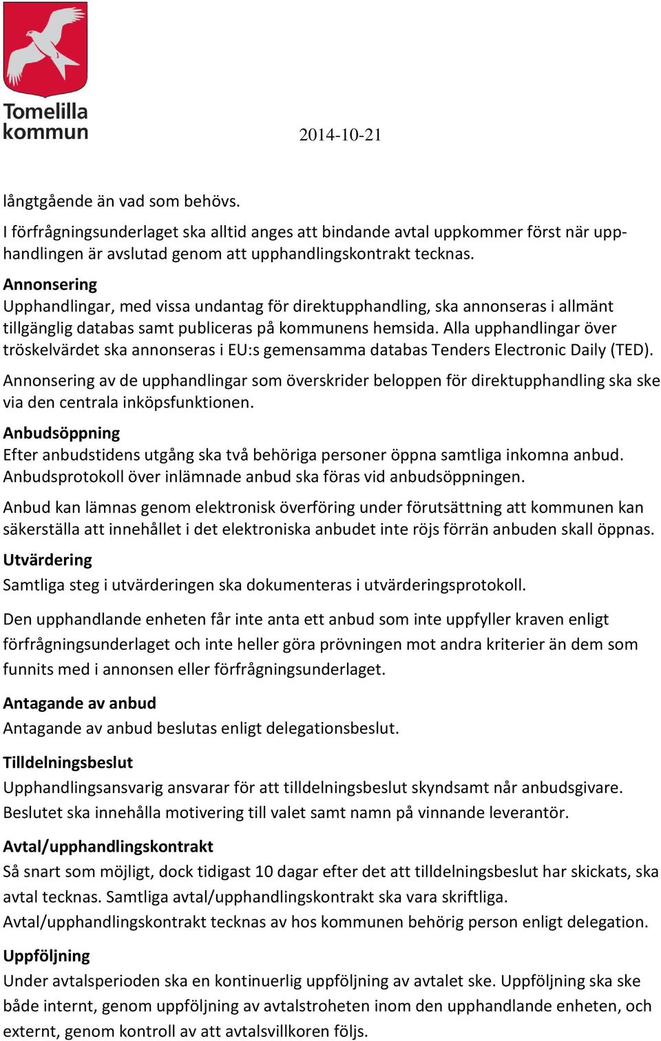 Alla upphandlingar över tröskelvärdet ska annonseras i EU:s gemensamma databas Tenders Electronic Daily (TED).