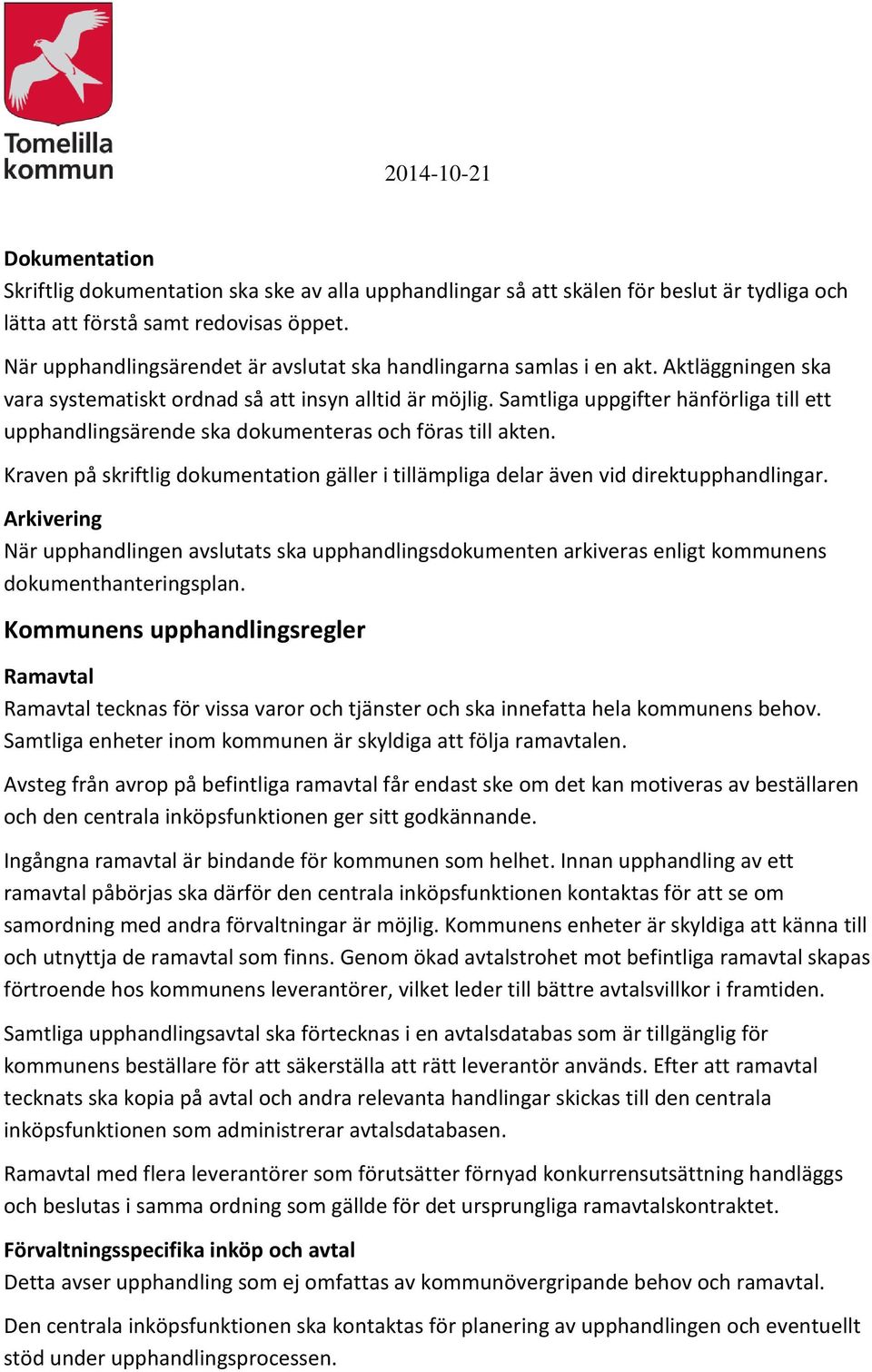 Samtliga uppgifter hänförliga till ett upphandlingsärende ska dokumenteras och föras till akten. Kraven på skriftlig dokumentation gäller i tillämpliga delar även vid direktupphandlingar.