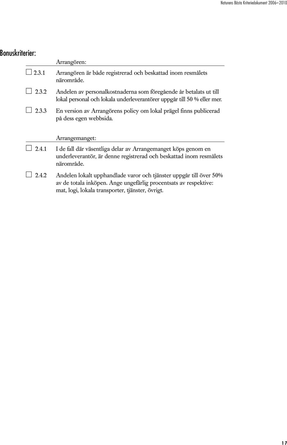 1 I de fall där väsentliga delar av Arrangemanget köps genom en underleverantör, är denne registrerad och beskattad inom resmålets närområde. 2.4.