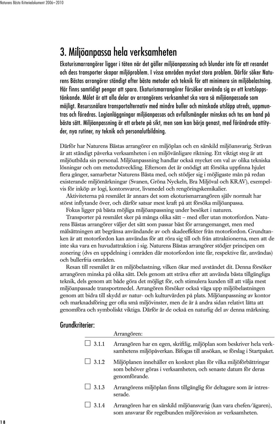 Ekoturismarrangörer försöker använda sig av ett kretsloppstänkande. Målet är att alla delar av arrangörens verksamhet ska vara så miljöanpassade som möjligt.