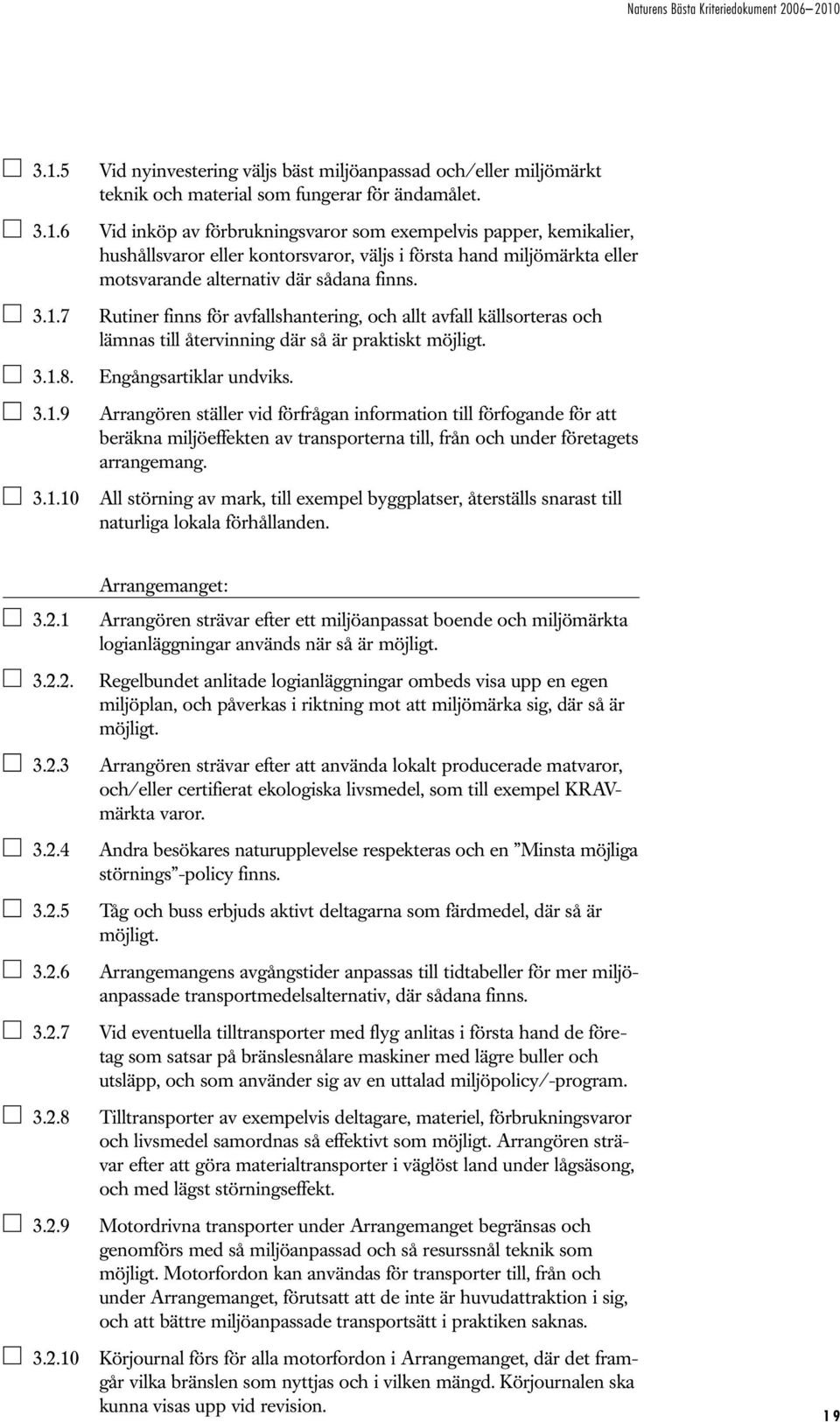 3.1.10 All störning av mark, till exempel byggplatser, återställs snarast till naturliga lokala förhållanden. 3.2.