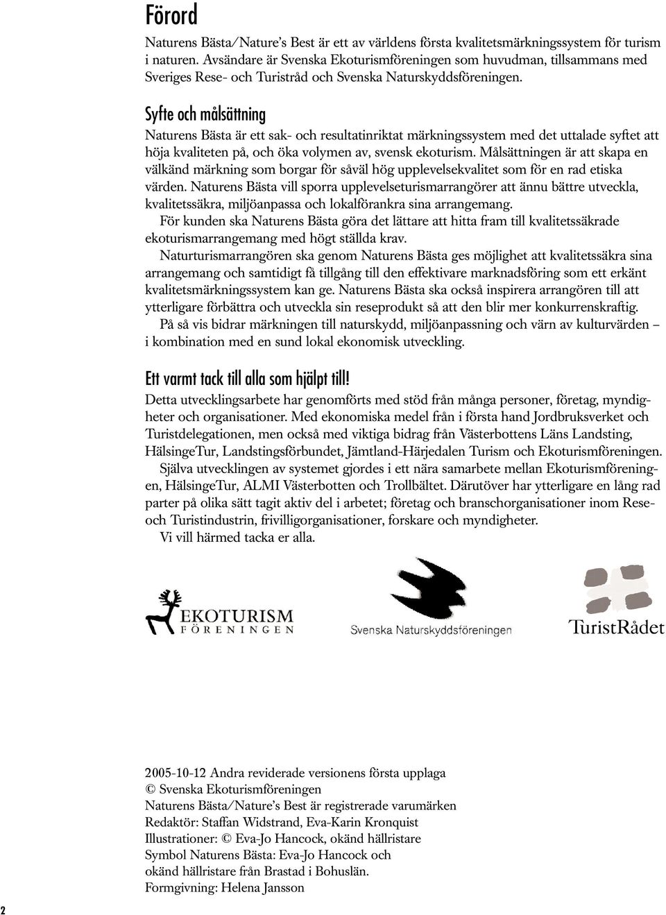 Syfte och målsättning Naturens Bästa är ett sak- och resultatinriktat märkningssystem med det uttalade syftet att höja kvaliteten på, och öka volymen av, svensk ekoturism.