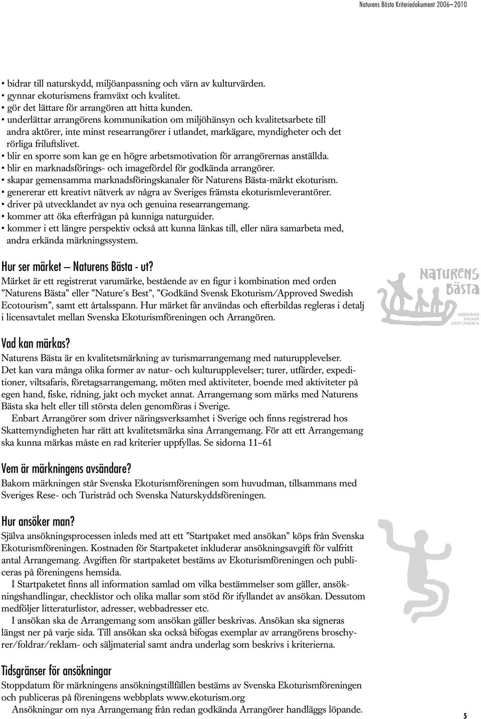 blir en sporre som kan ge en högre arbetsmotivation för arrangörernas anställda. blir en marknadsförings- och imagefördel för godkända arrangörer.