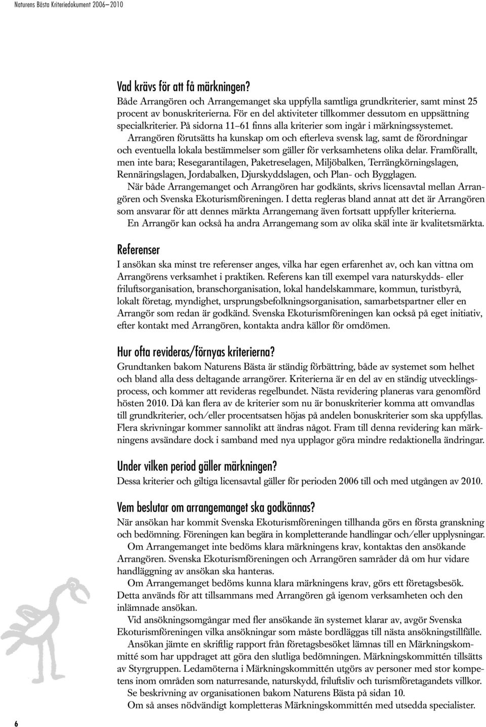 Arrangören förutsätts ha kunskap om och efterleva svensk lag, samt de förordningar och eventuella lokala bestämmelser som gäller för verksamhetens olika delar.