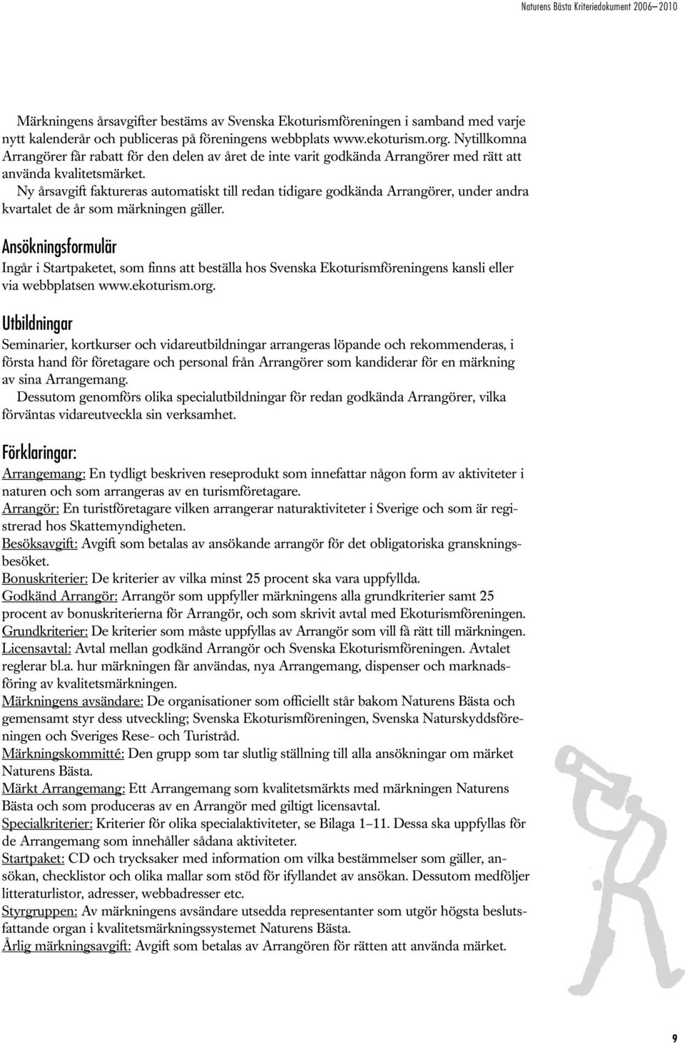 Ny årsavgift faktureras automatiskt till redan tidigare godkända Arrangörer, under andra kvartalet de år som märkningen gäller.