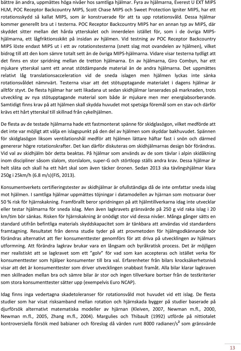 rotationsvåld. Dessa hjälmar kommer generellt bra ut i testerna.