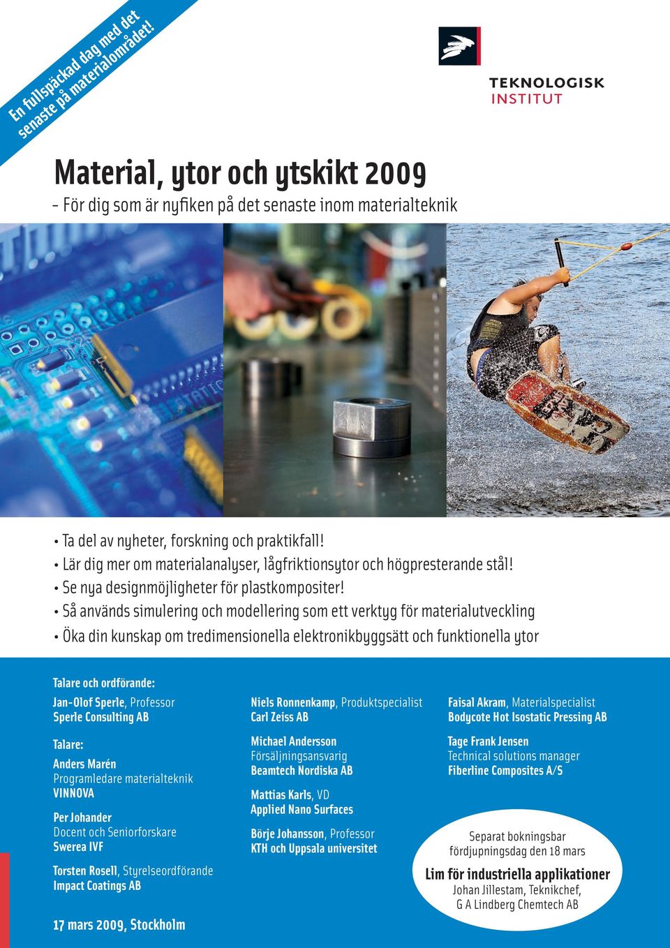 Så används simulering och modellering som ett verktyg för materialutveckling Öka din kunskap om tredimensionella elektronikbyggsätt och funktionella ytor Talare och ordförande: Jan-Olof Sperle,