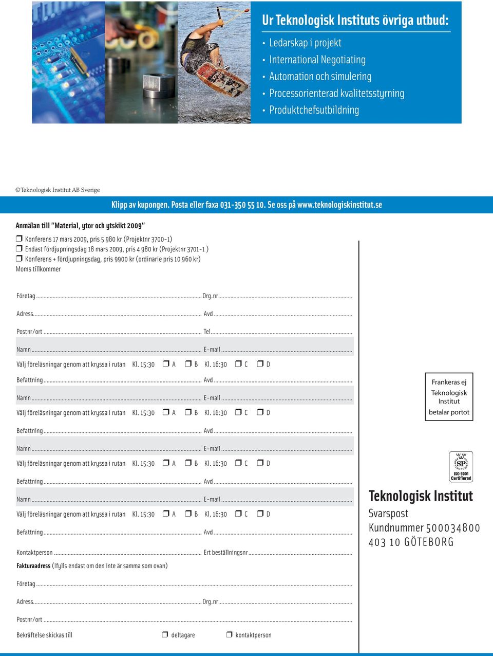 Se oss på Anmälan till Material, ytor och ytskikt 2009 Konferens 17 mars 2009, pris 5 980 kr (Projektnr 3700-1) Endast fördjupningsdag 18 mars 2009, pris 4 980 kr (Projektnr 3701-1 ) Konferens +