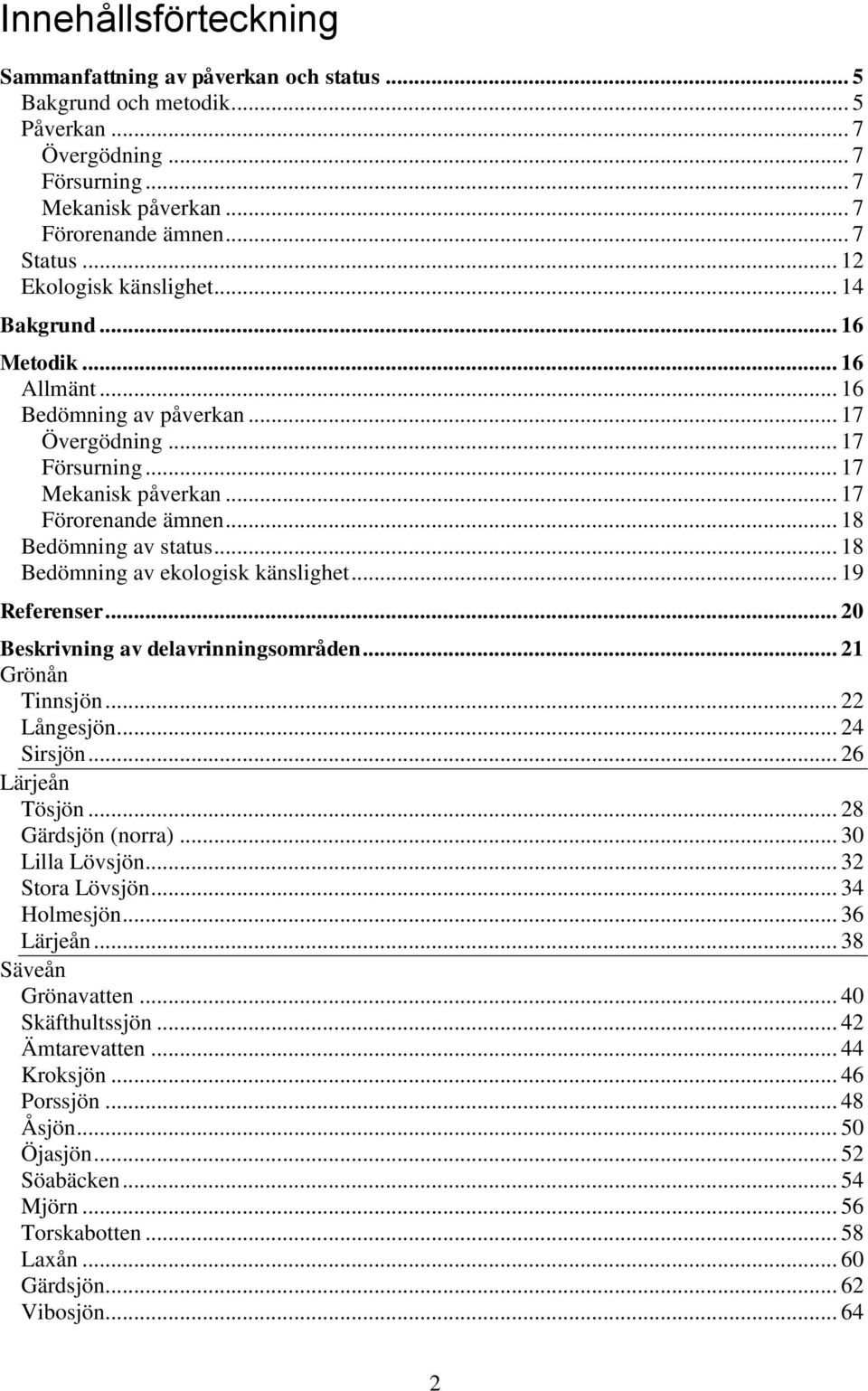 .. 18 Bedömning av status... 18 Bedömning av ekologisk känslighet... 19 Referenser... 20 Beskrivning av delavrinningsområden... 21 Grönån Tinnsjön... 22 Långesjön... 24 Sirsjön... 26 Lärjeån Tösjön.