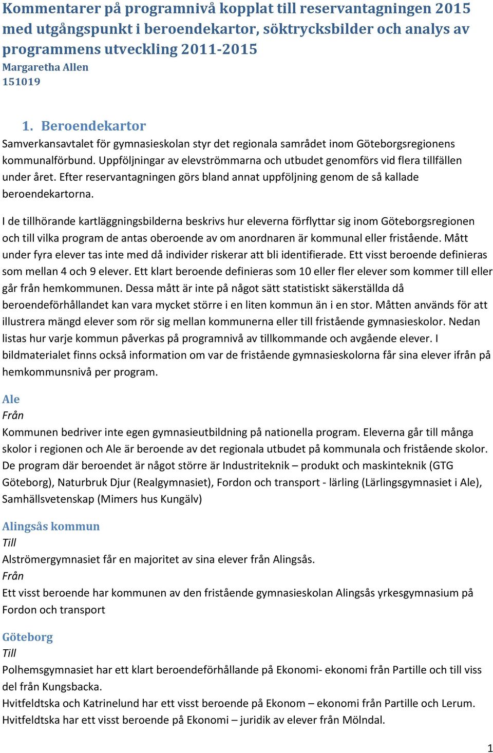 Uppföljningar av elevströmmarna och utbudet genomförs vid flera tillfällen under året. Efter reservantagningen görs bland annat uppföljning genom de så kallade beroendekartorna.