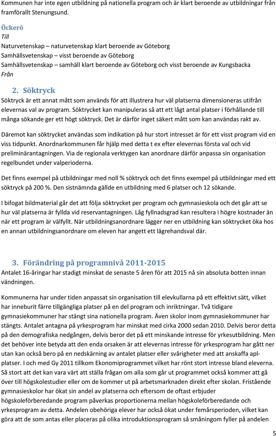 Söktryck Söktryck är ett annat mått som används för att illustrera hur väl platserna dimensioneras utifrån elevernas val av program.