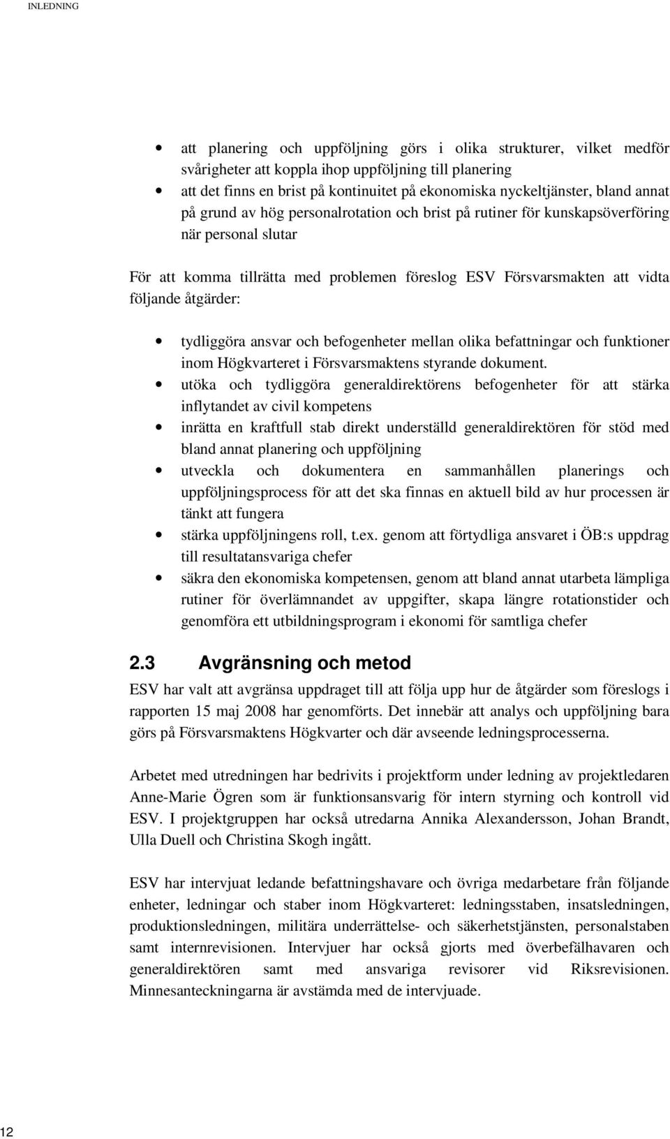 vidta följande åtgärder: tydliggöra ansvar och befogenheter mellan olika befattningar och funktioner inom Högkvarteret i Försvarsmaktens styrande dokument.