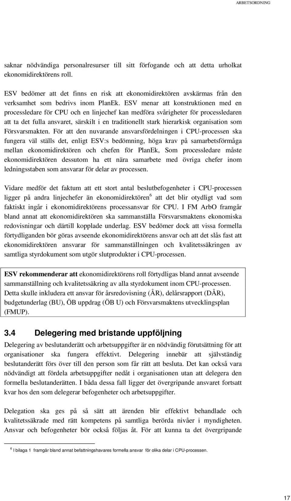 ESV menar att konstruktionen med en processledare för CPU och en linjechef kan medföra svårigheter för processledaren att ta det fulla ansvaret, särskilt i en traditionellt stark hierarkisk