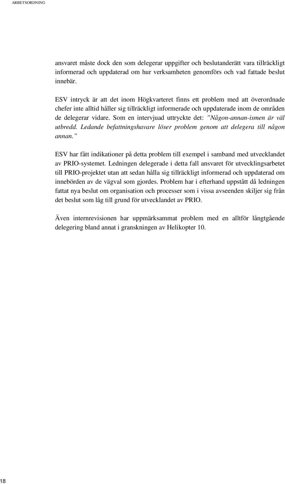 Som en intervjuad uttryckte det: Någon-annan-ismen är väl utbredd. Ledande befattningshavare löser problem genom att delegera till någon annan.