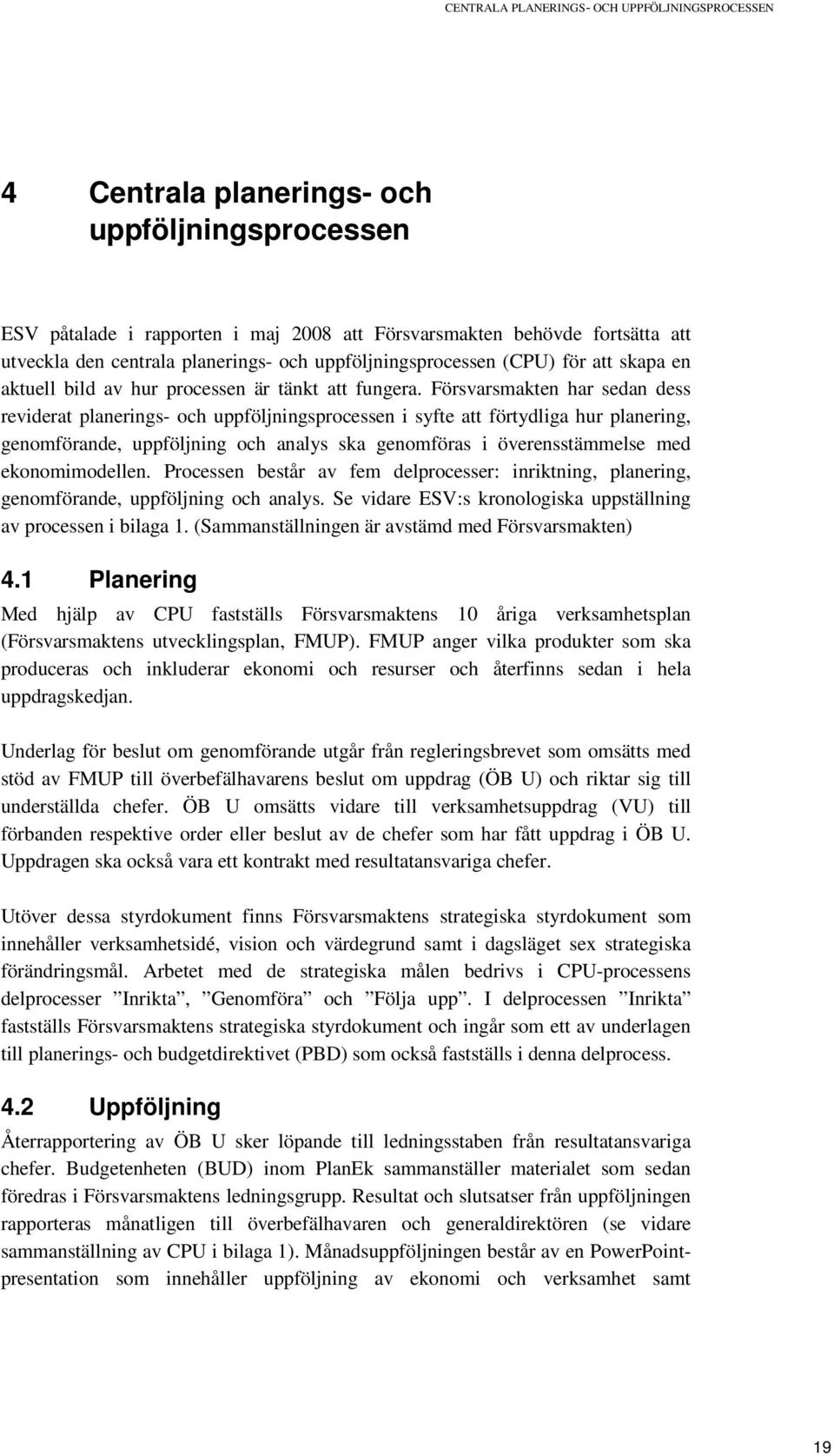 Försvarsmakten har sedan dess reviderat planerings- och uppföljningsprocessen i syfte att förtydliga hur planering, genomförande, uppföljning och analys ska genomföras i överensstämmelse med