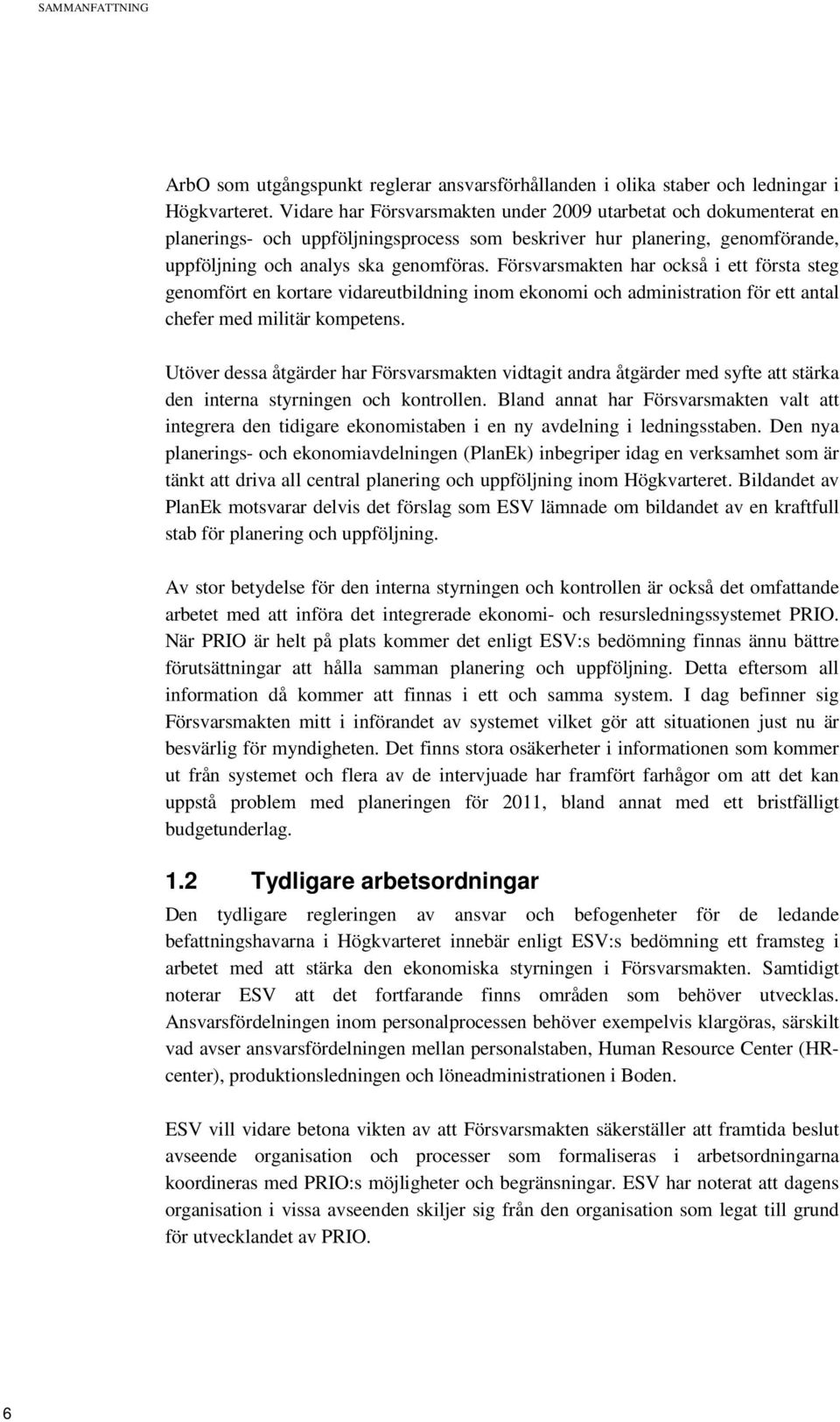 Försvarsmakten har också i ett första steg genomfört en kortare vidareutbildning inom ekonomi och administration för ett antal chefer med militär kompetens.