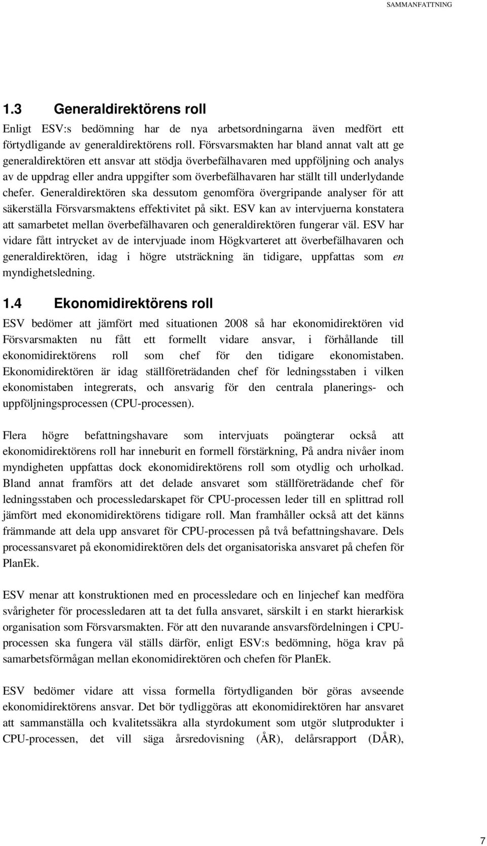 underlydande chefer. Generaldirektören ska dessutom genomföra övergripande analyser för att säkerställa Försvarsmaktens effektivitet på sikt.
