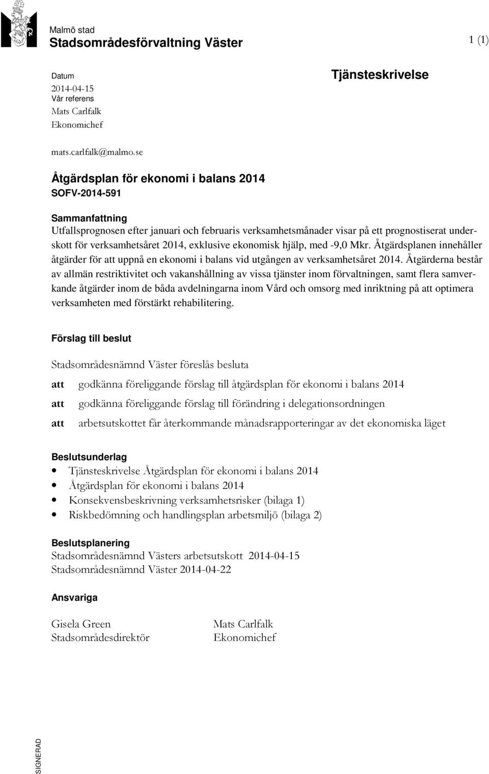 exklusive ekonomisk hjälp, med -9,0 Mkr. Åtgärdsplanen innehåller åtgärder för att uppnå en ekonomi i balans vid utgången av verksamhetsåret 2014.