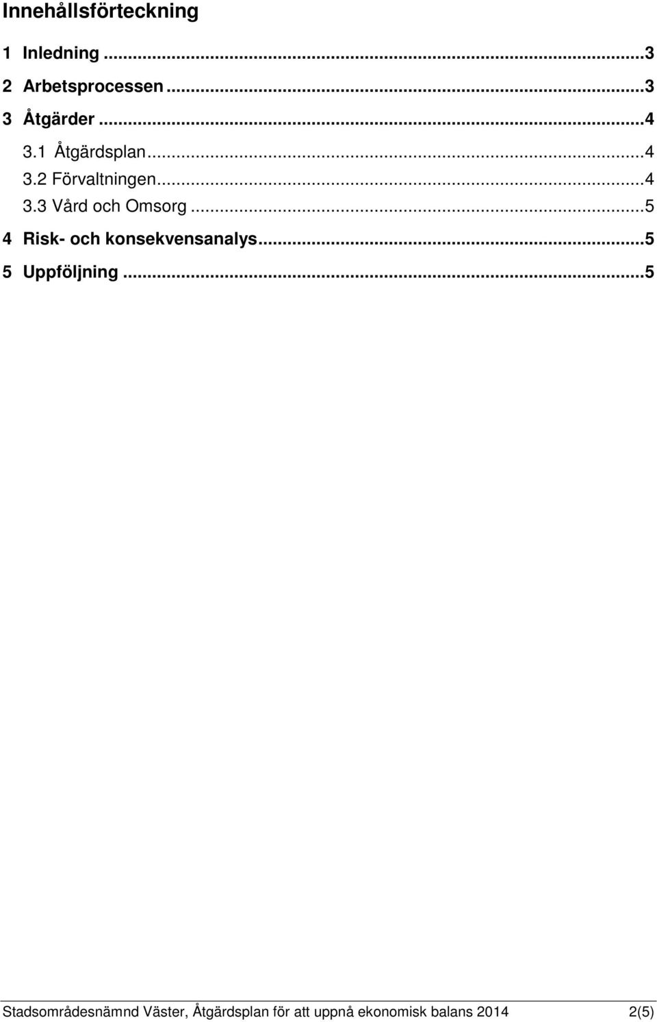 .. 5 4 Risk- och konsekvensanalys... 5 5 Uppföljning.