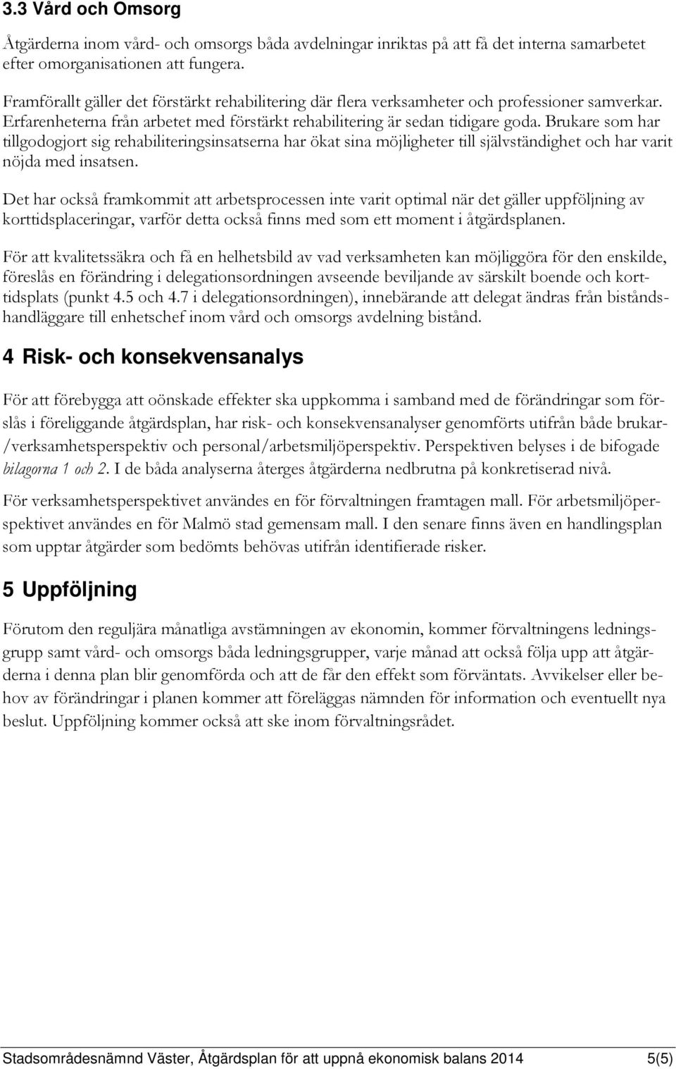 Brukare som har tillgodogjort sig rehabiliteringsinsatserna har ökat sina möjligheter till självständighet och har varit nöjda med insatsen.