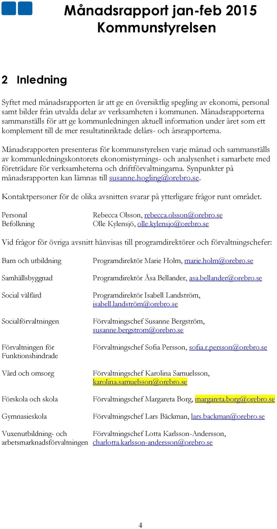 Månadsrapporten presenteras för kommunstyrelsen varje månad och sammanställs av kommunledningskontorets ekonomistyrnings- och analysenhet i samarbete med företrädare för verksamheterna och