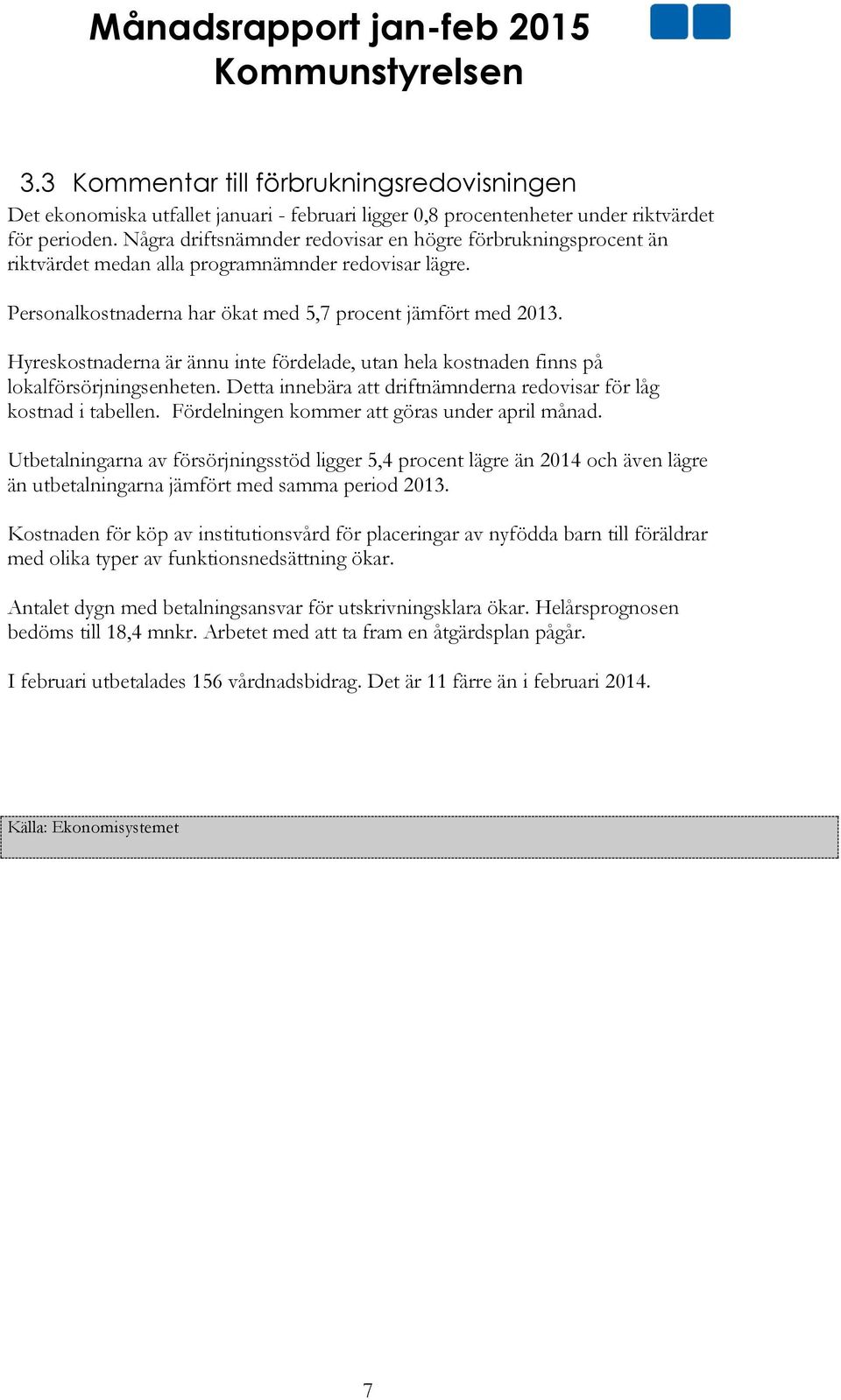 Hyreskostnaderna är ännu inte fördelade, utan hela kostnaden finns på lokalförsörjningsenheten. Detta innebära att driftnämnderna redovisar för låg kostnad i tabellen.