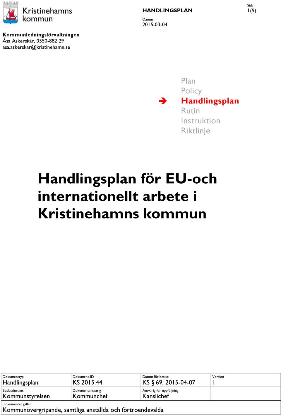 kommun Dokumenttyp Handlingsplan Beslutsinstans Kommunstyrelsen Dokument-ID KS 2015:44 Dokumentansvarig för beslut KS