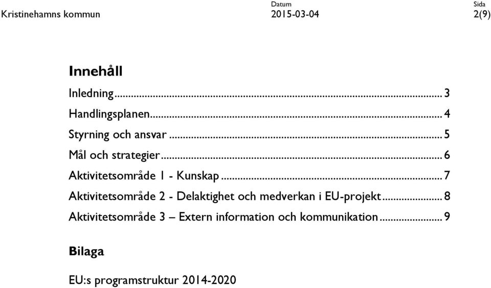 .. 7 Aktivitetsområde 2 - Delaktighet och medverkan i EU-projekt.