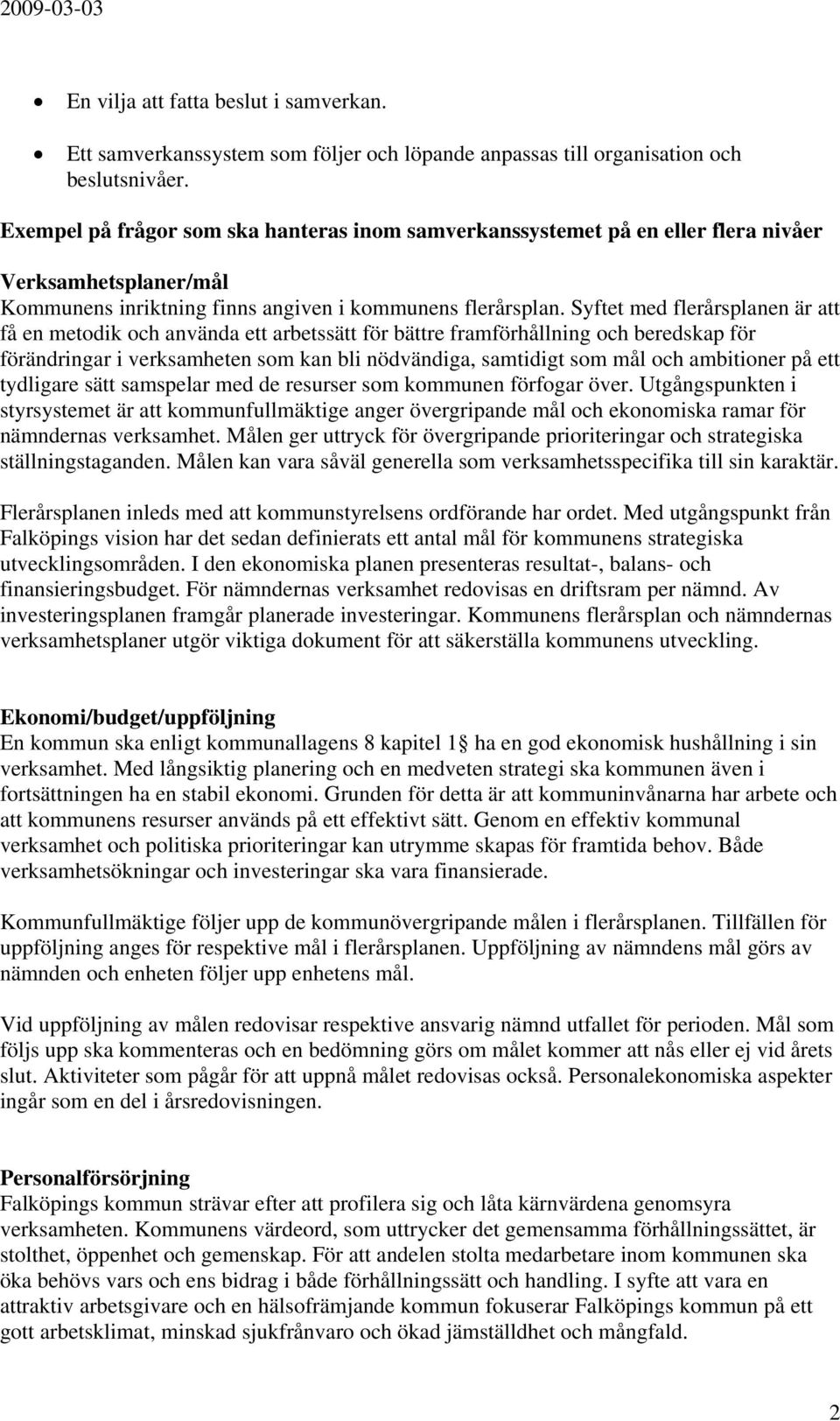 Syftet med flerårsplanen är att få en metodik och använda ett arbetssätt för bättre framförhållning och beredskap för förändringar i verksamheten som kan bli nödvändiga, samtidigt som mål och