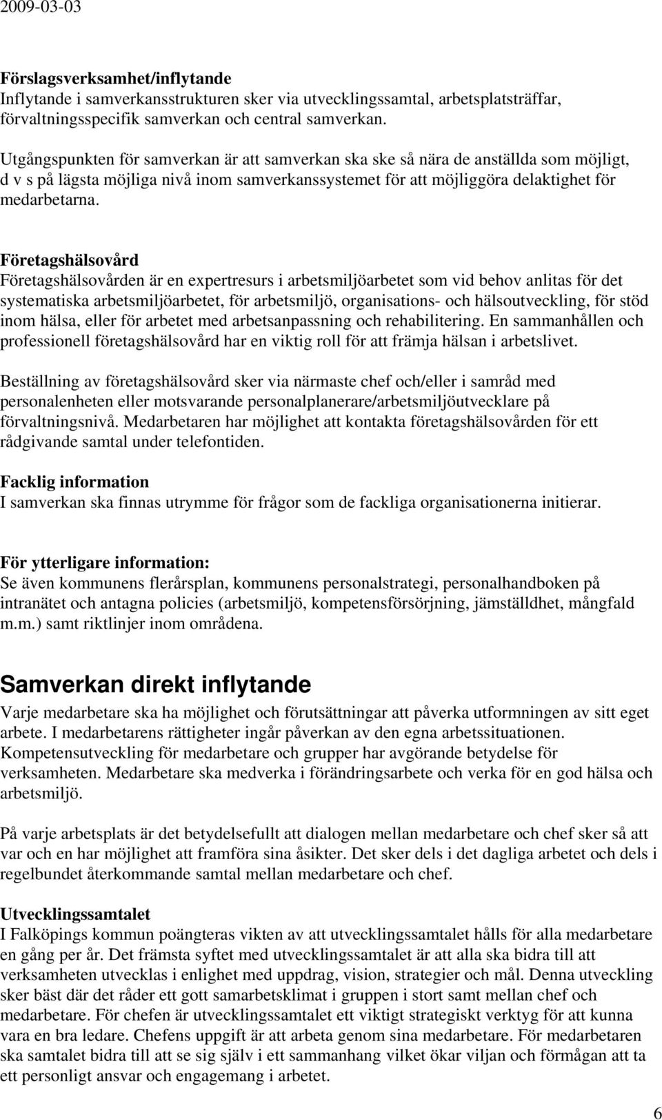 Företagshälsovård Företagshälsovården är en expertresurs i arbetsmiljöarbetet som vid behov anlitas för det systematiska arbetsmiljöarbetet, för arbetsmiljö, organisations- och hälsoutveckling, för