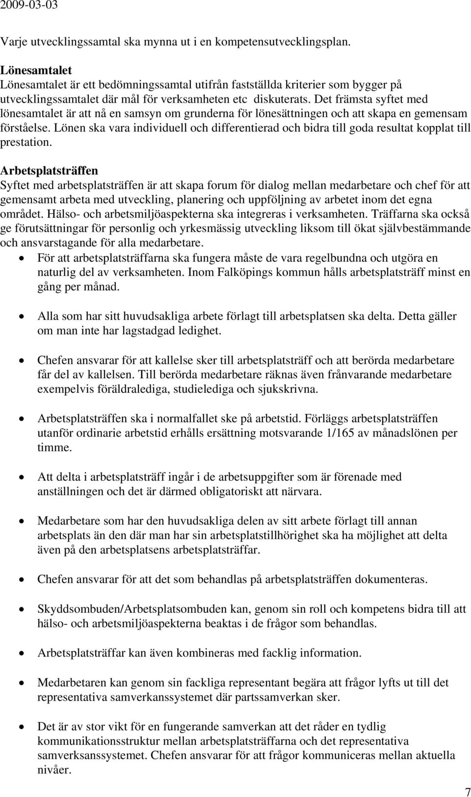 Det främsta syftet med lönesamtalet är att nå en samsyn om grunderna för lönesättningen och att skapa en gemensam förståelse.