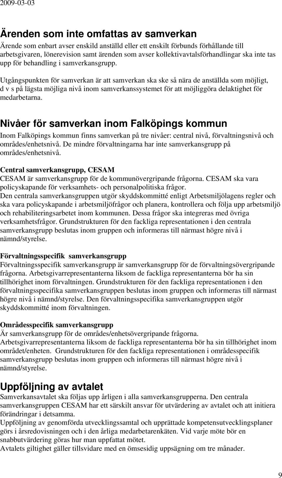 Utgångspunkten för samverkan är att samverkan ska ske så nära de anställda som möjligt, d v s på lägsta möjliga nivå inom samverkanssystemet för att möjliggöra delaktighet för medarbetarna.