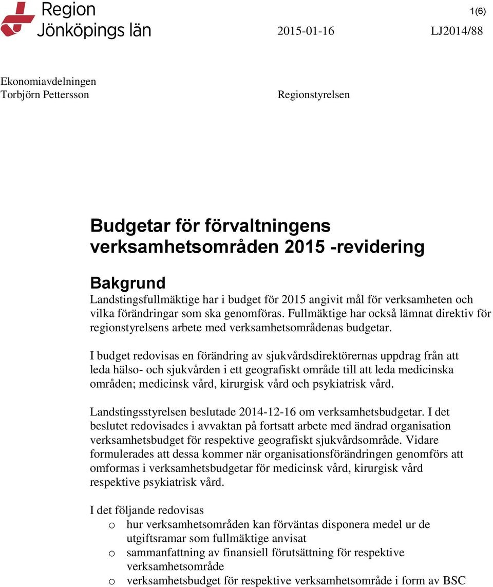 I budget redovisas en förändring av sjukvårdsdirektörernas uppdrag från att leda hälso- och sjukvården i ett geografiskt område till att leda medicinska områden; medicinsk vård, kirurgisk vård och