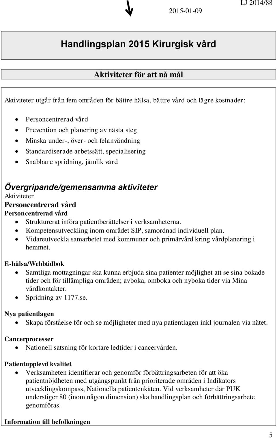 Personcentrerad vård Strukturerat införa patientberättelser i verksamheterna. Kompetensutveckling inom området SIP, samordnad individuell plan.