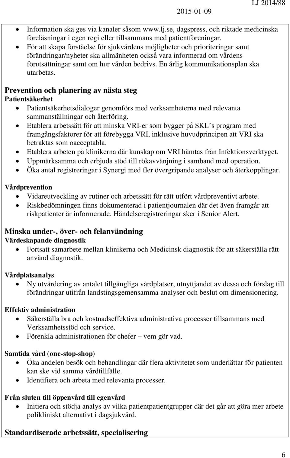 En årlig kommunikationsplan ska utarbetas. Prevention och planering av nästa steg Patientsäkerhet Patientsäkerhetsdialoger genomförs med verksamheterna med relevanta sammanställningar och återföring.