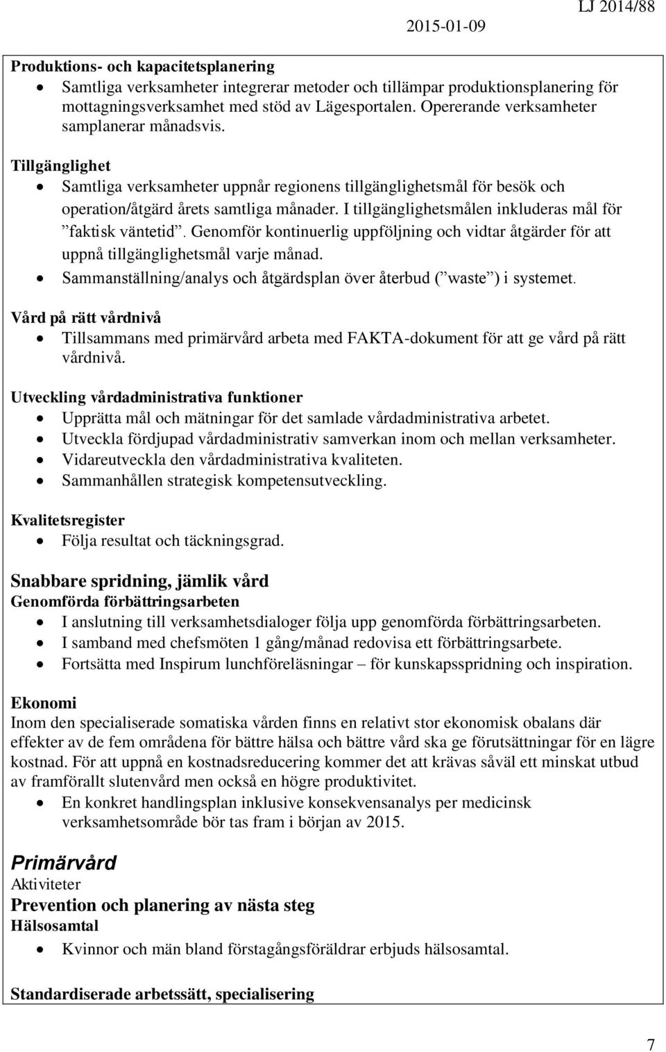 I tillgänglighetsmålen inkluderas mål för faktisk väntetid. Genomför kontinuerlig uppföljning och vidtar åtgärder för att uppnå tillgänglighetsmål varje månad.