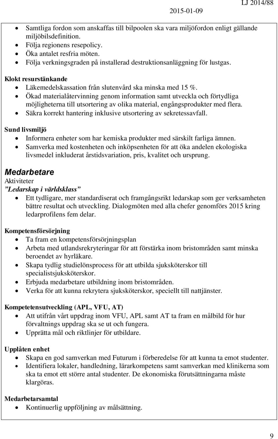 Ökad materialåtervinning genom information samt utveckla och förtydliga möjligheterna till utsortering av olika material, engångsprodukter med flera.