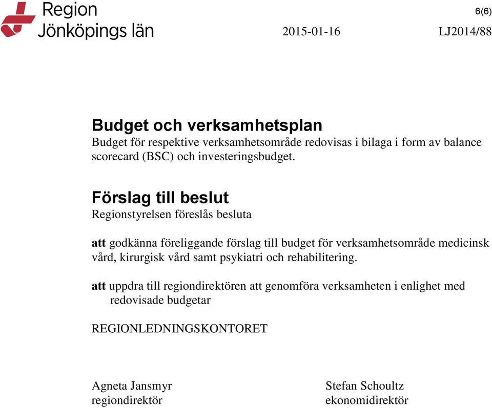 Förslag till beslut Regionstyrelsen föreslås besluta att godkänna föreliggande förslag till budget för verksamhetsområde medicinsk