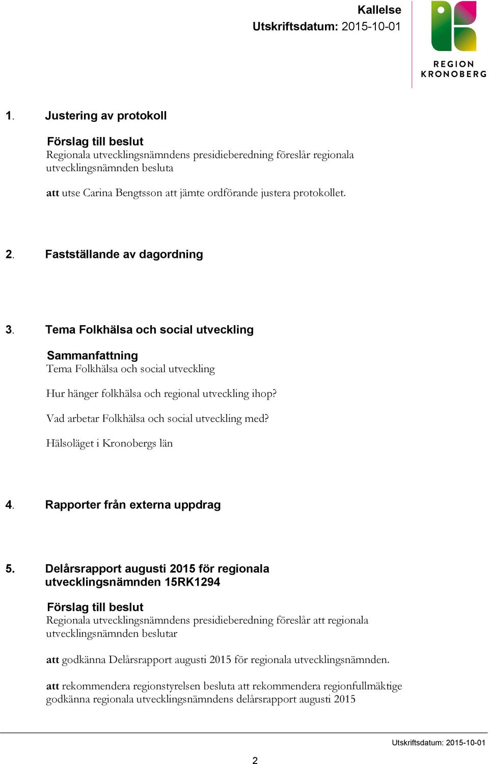 protokollet. 2. Fastställande av dagordning 3. Tema Folkhälsa och social utveckling Sammanfattning Tema Folkhälsa och social utveckling Hur hänger folkhälsa och regional utveckling ihop?